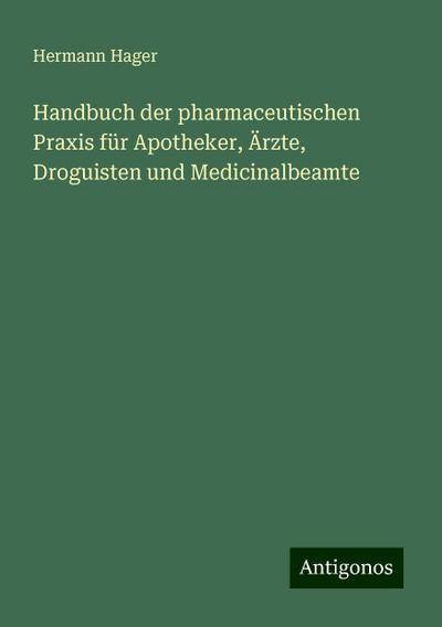 Hager, H: Handbuch der pharmaceutischen Praxis für Apotheker