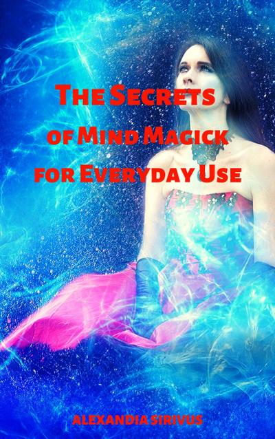 The Secrets of Mind Magick for Everyday Use