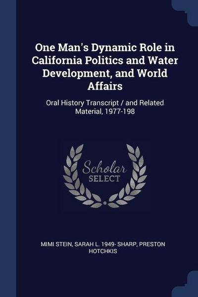 One Man’s Dynamic Role in California Politics and Water Development, and World Affairs