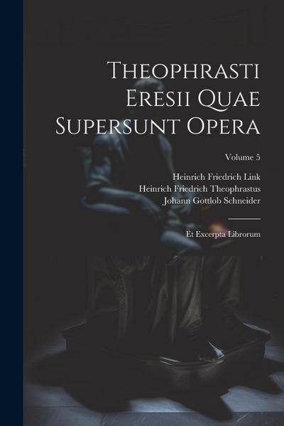 Theophrasti Eresii Quae Supersunt Opera: Et Excerpta Librorum; Volume 5