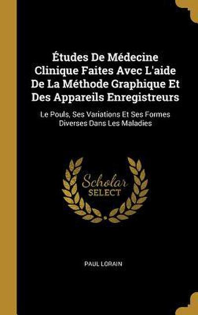 Études De Médecine Clinique Faites Avec L’aide De La Méthode Graphique Et Des Appareils Enregistreurs