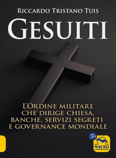 Gesuiti. L’ordine militare dietro alla Chiesa, alle banche, ai servizi segreti e alla governance mondiale