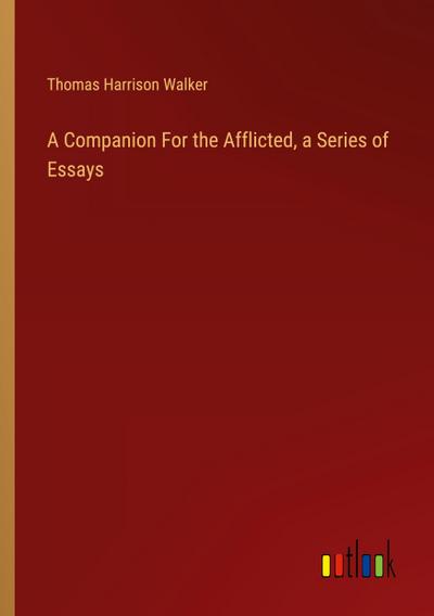 A Companion For the Afflicted, a Series of Essays