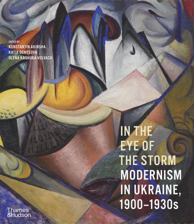 In the Eye of the Storm: Modernism in Ukraine, 1900?1930s