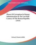 Phases Of Corruption In Roman Administration In The Last Half-Century Of The Roman Republic (1919)