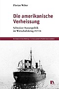 Die amerikanische Verheissung: Schweizer Aussenpolitik im Wirtschaftskrieg 1917/18 (Die Schweiz im Ersten Weltkrieg)