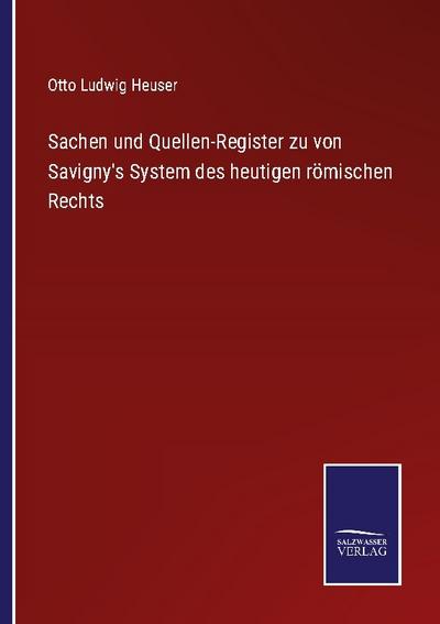 Sachen und Quellen-Register zu von Savigny’s System des heutigen römischen Rechts