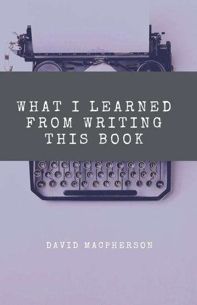 What I Learned From Writing This Book