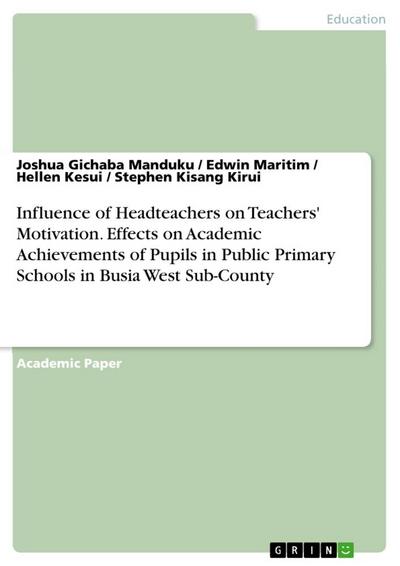 Influence of Headteachers on Teachers’ Motivation. Effects on Academic Achievements of Pupils in Public Primary Schools in Busia West Sub-County