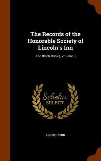The Records of the Honorable Society of Lincoln’s Inn: The Black Books, Volume 3