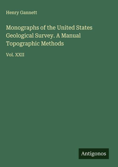 Monographs of the United States Geological Survey. A Manual Topographic Methods