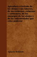 Apicultura o tratado de las abejas y sus labores, de las colmenas, colmenar y colmenero, de los enemigos de las abejas y de las enfermedades que éstas padecen