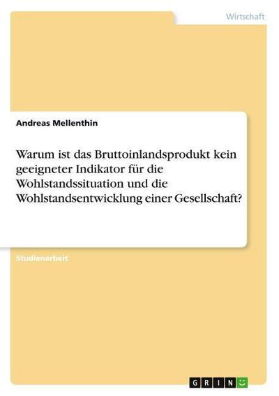Warum ist das Bruttoinlandsprodukt kein geeigneter Indikator für die Wohlstandssituation und die Wohlstandsentwicklung einer Gesellschaft?
