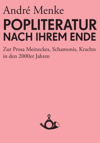 Die Popliteratur nach ihrem Ende. Zur Prosa Meineckes, Schamonis, Krachts in den 2000er Jahren