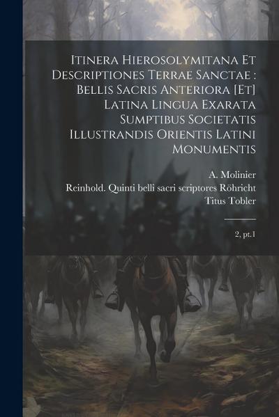 Itinera Hierosolymitana et descriptiones Terrae Sanctae: bellis sacris anteriora [et] latina lingua exarata sumptibus Societatis Illustrandis Orientis