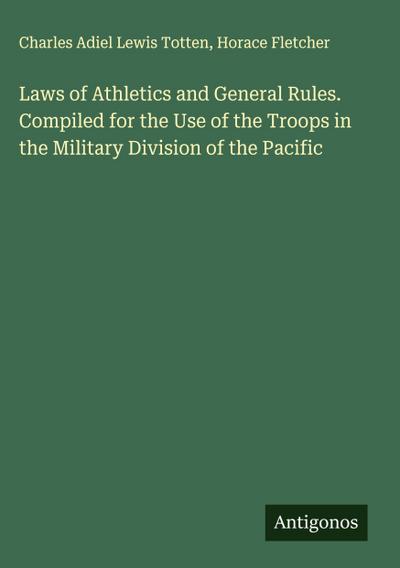 Laws of Athletics and General Rules. Compiled for the Use of the Troops in the Military Division of the Pacific