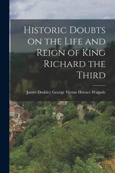 Historic Doubts on the Life and Reign of King Richard the Third