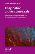 Imagination als heilsame Kraft (Imagination als heilsame Kraft. Zur Behandlung von Traumafolgen mit ressourcenorientierten Verfahren)