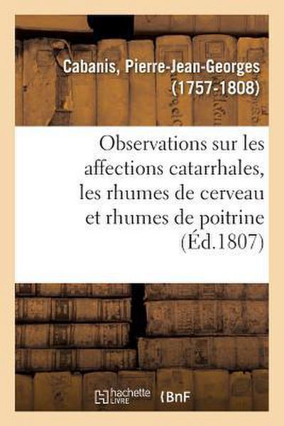 Observations Sur Les Affections Catarrhales En Général Et Particulièrement Sur Celles Connues
