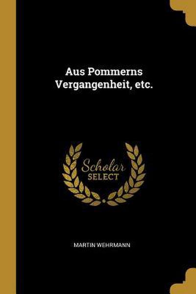 Aus Pommerns Vergangenheit, Etc.