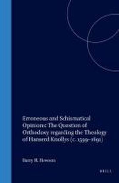 Erroneous and Schismatical Opinions: The Question of Orthodoxy Regarding the Theology of Hanserd Knollys (C. 1599-1691)