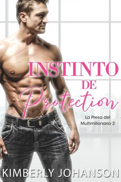 Instinto de Protección: Romance Contemporáneo (La Presa del Multimillonario, #2)