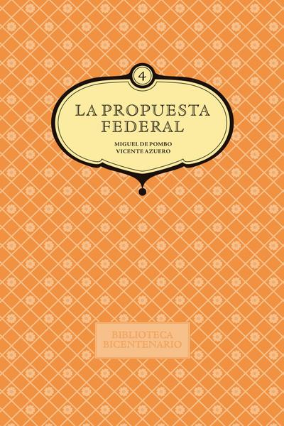 La propuesta federal. Miguel de Pombo y Vicente Azuero. Vol. 4