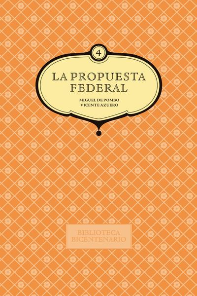 La propuesta federal. Miguel de Pombo y Vicente Azuero. Vol. 4