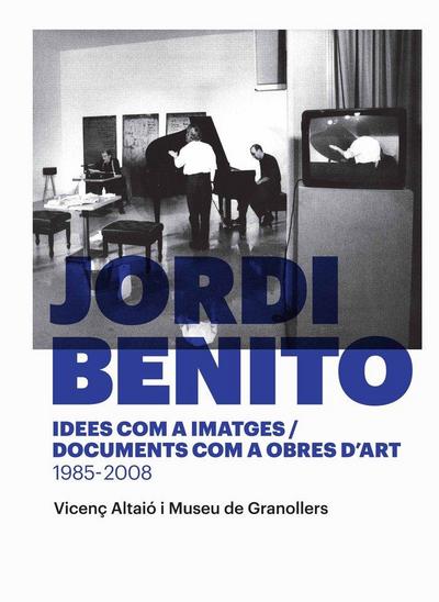 Jordi Benito. Idees com a imatges/Documents com a obres d’art 1985 - 2008