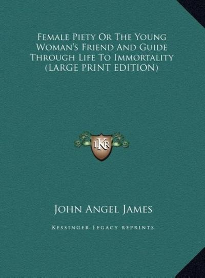 Female Piety Or The Young Woman’s Friend And Guide Through Life To Immortality (LARGE PRINT EDITION)