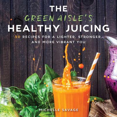 The Green Aisle’s Healthy Juicing