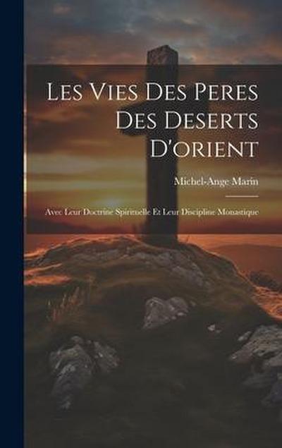Les Vies Des Peres Des Deserts D’orient: Avec Leur Doctrine Spirituelle Et Leur Discipline Monastique