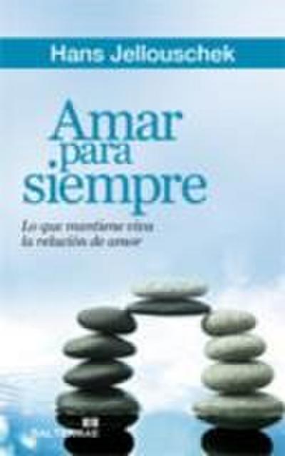 Amar para siempre : lo que mantiene viva la relación de amor