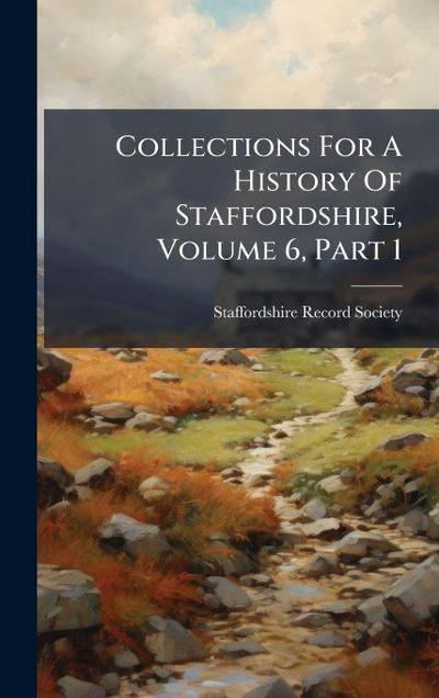 Collections For A History Of Staffordshire, Volume 6, Part 1
