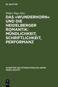 Das ’Wunderhorn’ und die Heidelberger Romantik: Mündlichkeit, Schriftlichkeit, Performanz