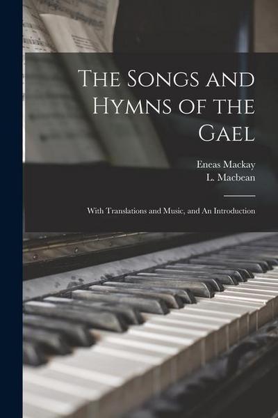 The Songs and Hymns of the Gael: With Translations and Music, and An Introduction