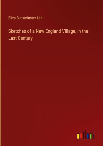 Sketches of a New England Village, in the Last Century