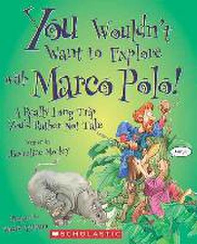 You Wouldn’t Want to Explore with Marco Polo! (You Wouldn’t Want To... History of the World)