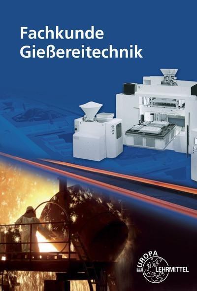 Fachkunde Gießereitechnik: Technologie des Formens und Gießens