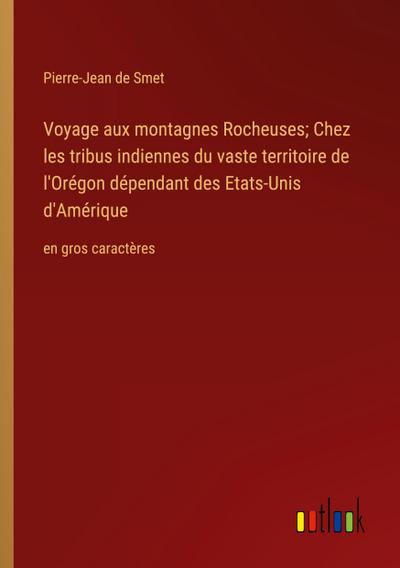 Voyage aux montagnes Rocheuses; Chez les tribus indiennes du vaste territoire de l’Orégon dépendant des Etats-Unis d’Amérique