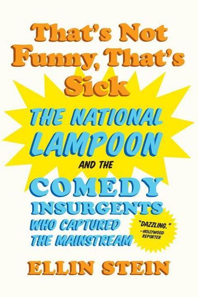 That’s Not Funny, That’s Sick: The National Lampoon and the Comedy Insurgents Who Captured the Mainstream