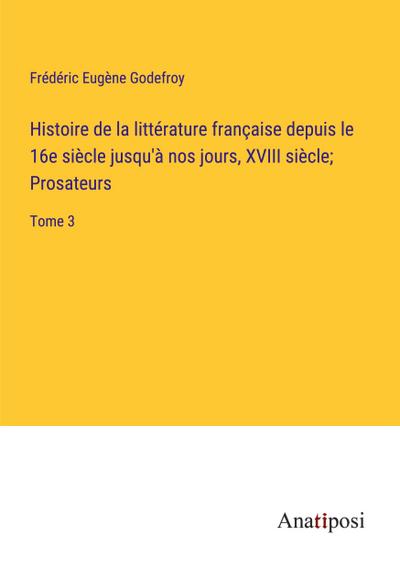 Histoire de la littérature française depuis le 16e siècle jusqu’à nos jours, XVIII siècle; Prosateurs