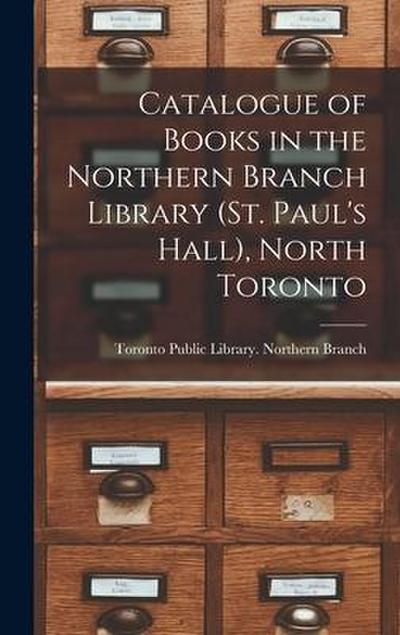 Catalogue of Books in the Northern Branch Library (St. Paul’s Hall), North Toronto [microform]