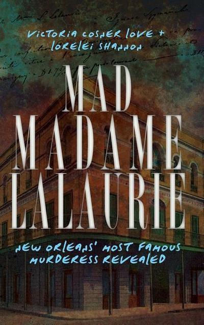 Mad Madame Lalaurie: New Orleans’ Most Famous Murderess Revealed