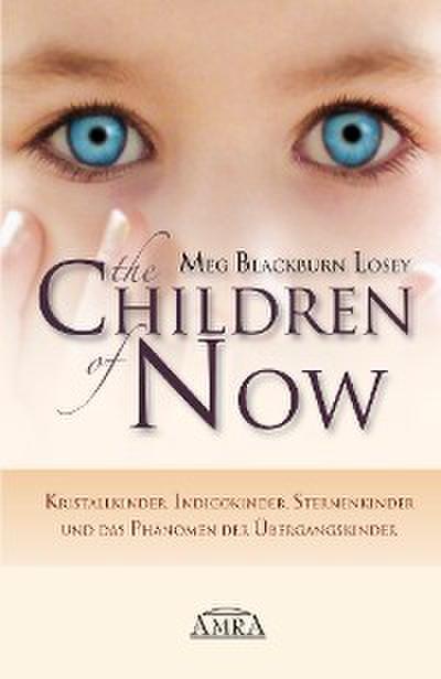 THE CHILDREN OF NOW: Kristallkinder, Indigokinder, Sternenkinder und das Phänomen der Übergangskinder