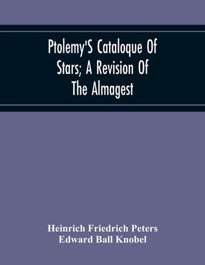 Ptolemy’S Cataloque Of Stars; A Revision Of The Almagest
