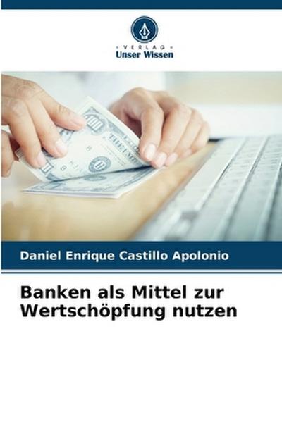 Banken als Mittel zur Wertschöpfung nutzen