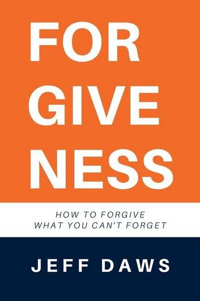 Forgiveness: How to forgive what you can’t forget