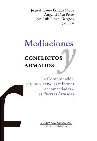 Mediaciones y conflictos armados : la comunicación EN, DE y PARA las misiones encomendadas a las Fuerzas Armadas