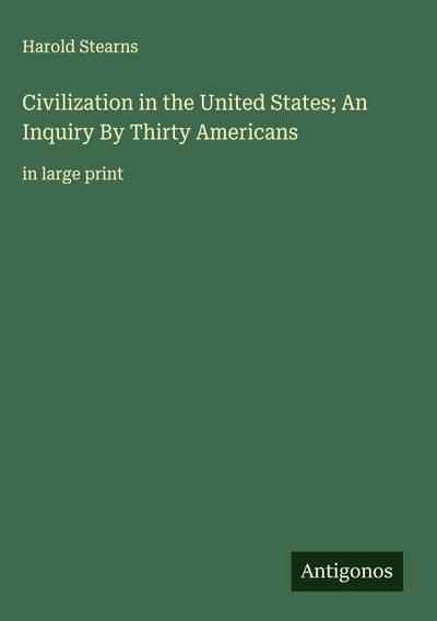 Civilization in the United States; An Inquiry By Thirty Americans